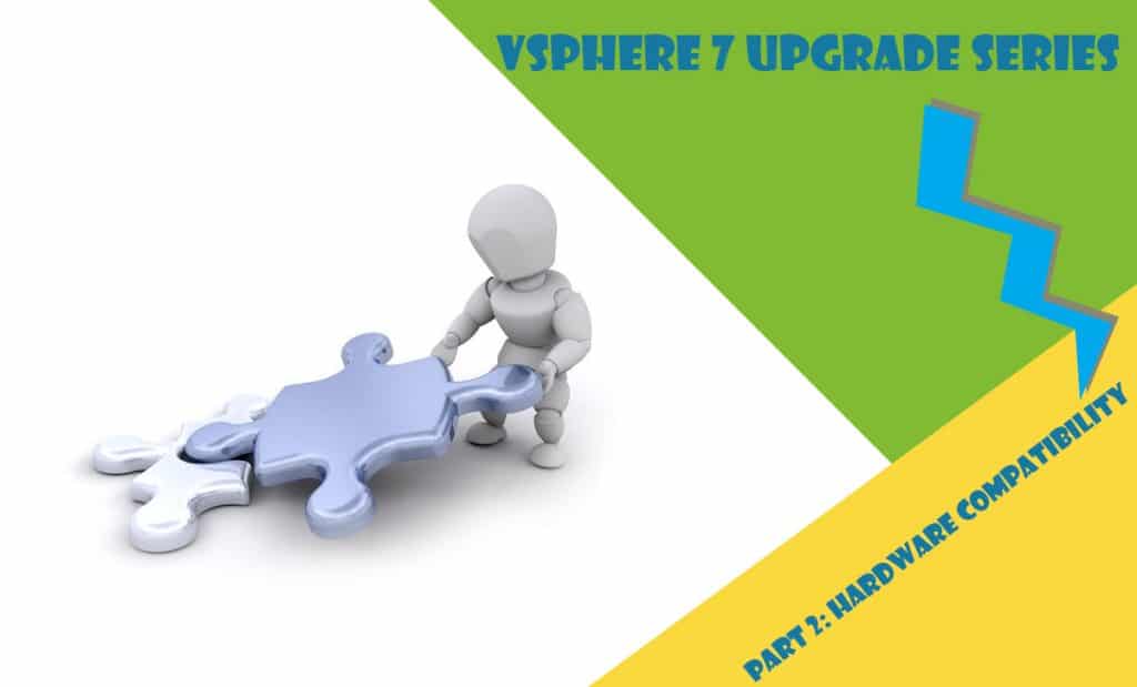 vSphere 7 Upgrade Series - Part 2-Hardware Compatibility