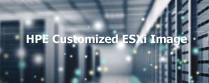 HPE Customized ESXi Image
